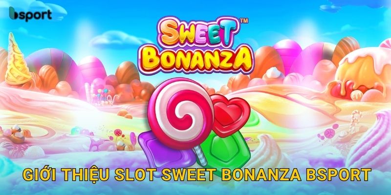 Giới thiệu slot Sweet Bonanza Bsport