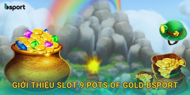 Giới thiệu slot 9 Pots of Gold Bsport