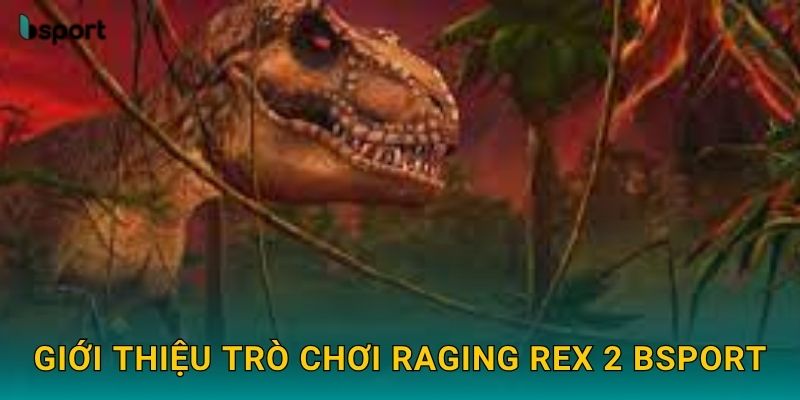 Giới thiệu trò chơi Raging Rex 2 Bsport