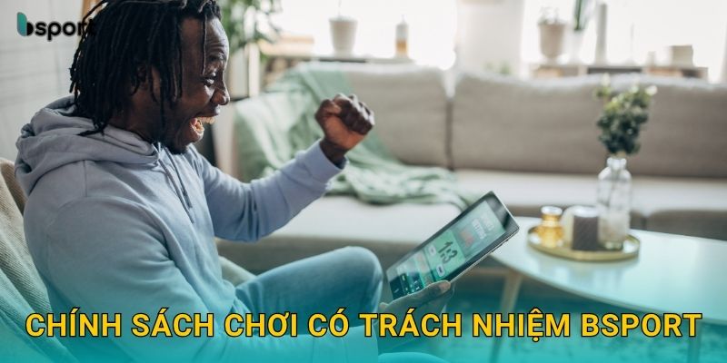 Chính sách chơi có trách nhiệm Bsport