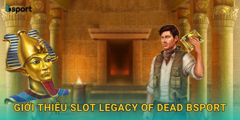 Giới thiệu slot Legacy of Dead Bsport
