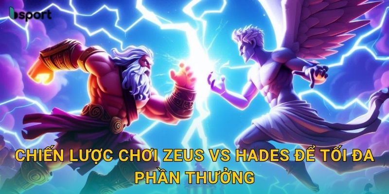 Chiến lược chơi Zeus vs Hades để tối đa phần thưởng