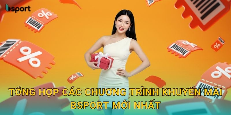 Tổng hợp các chương trình khuyến mãi Bsport mới nhất