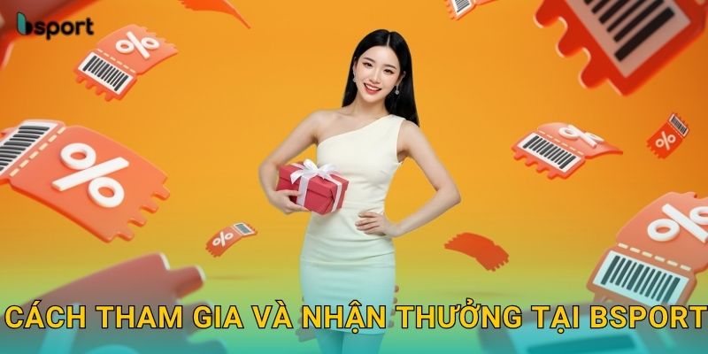 Cách tham gia và nhận thưởng tại Bsport