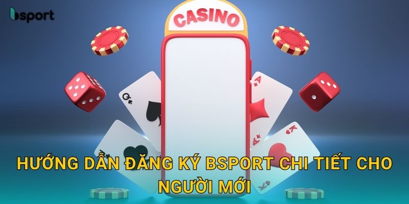 Hướng dẫn đăng ký Bsport chi tiết cho người mới
