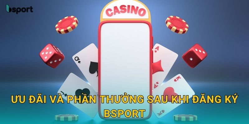 Ưu đãi và phần thưởng sau khi đăng ký Bsport