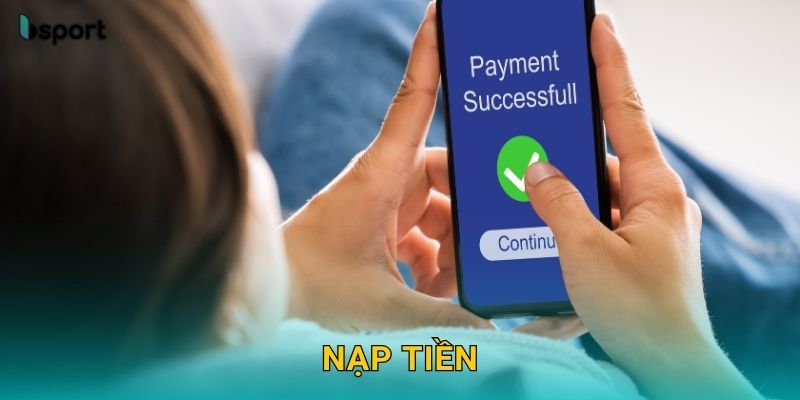 Nạp tiền linh hoạt – Giao dịch tức thì tại Bsport