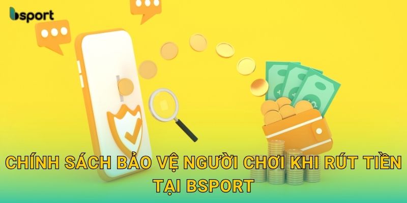 Chính sách bảo vệ người chơi khi rút tiền tại Bsport