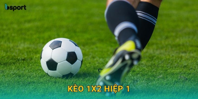 Kèo 1X2 hiệp 1 – Phân tích tỷ lệ chuẩn xác tại Bsport