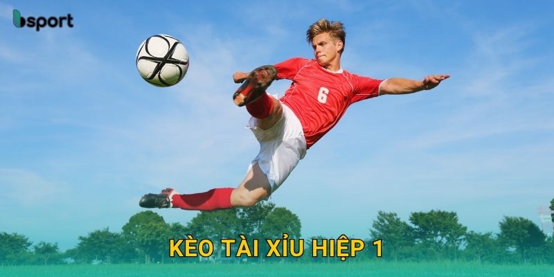 Kèo tài xỉu hiệp 1 – Dự đoán chuẩn xác cùng Bsport