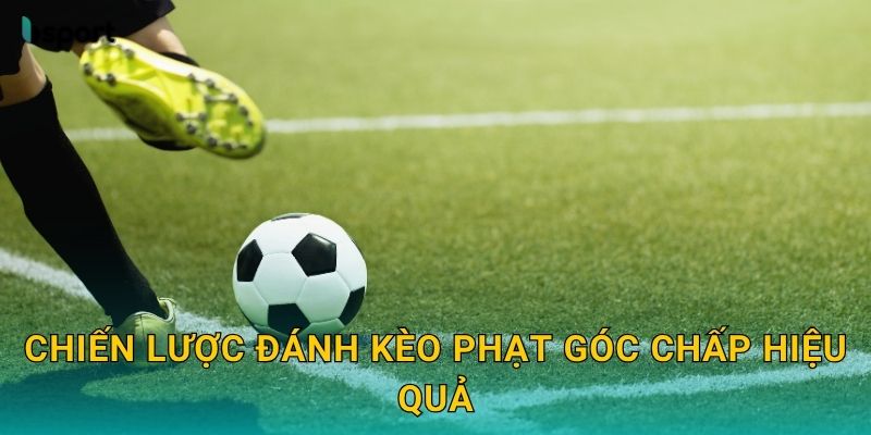 Chiến lược đánh kèo phạt góc chấp hiệu quả