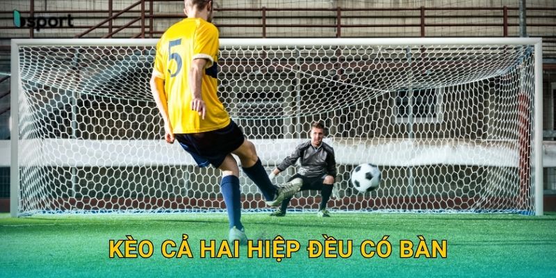 Kèo cả hai hiệp đều có bàn – Dự đoán trúng lớn tại Bsport