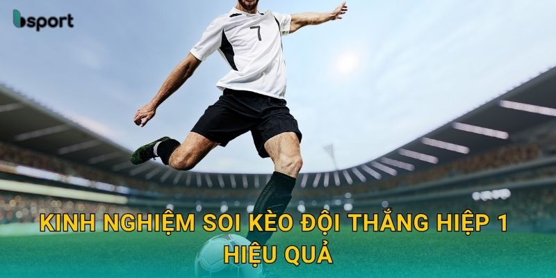 Kinh nghiệm soi kèo đội thắng hiệp 1 hiệu quả