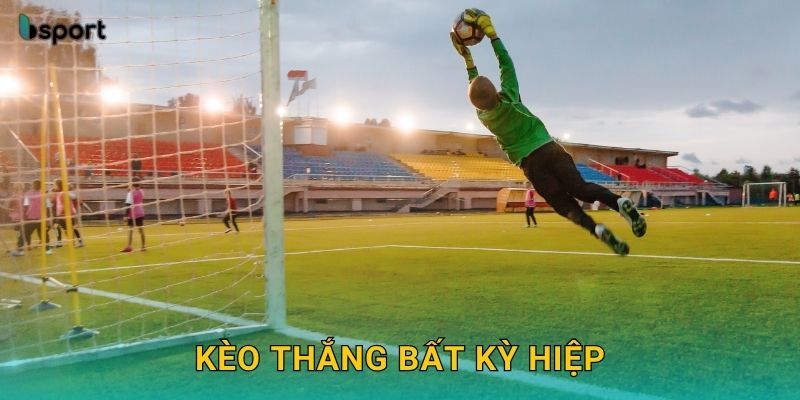 Kèo thắng bất kỳ hiệp – Lựa chọn an toàn tại Bsport