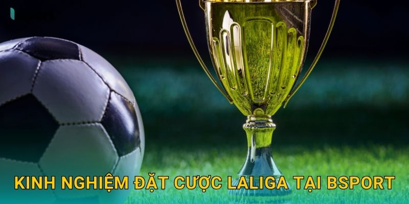 Kinh nghiệm đặt cược LaLiga tại Bsport