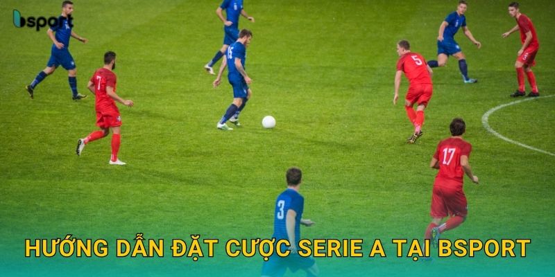 Hướng dẫn đặt cược Serie A tại Bsport