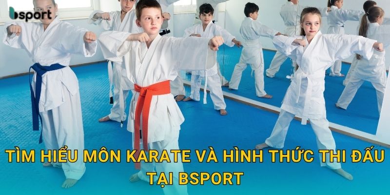 Tìm hiểu môn Karate và hình thức thi đấu tại Bsport